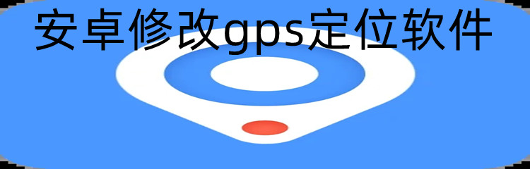 安卓修改gps定位软件