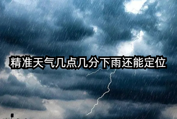 精准天气几点几分下雨还能定位